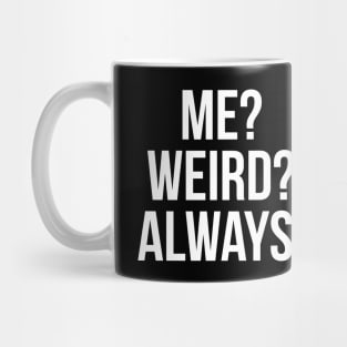 Me? Weird? Always. Mug